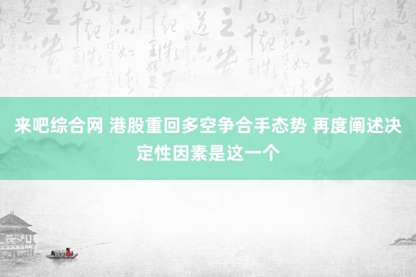 来吧综合网 港股重回多空争合手态势 再度阐述决定性因素是这一个