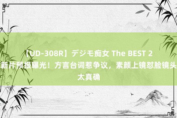 【UD-308R】デジモ痴女 The BEST 2 赵丽颖新片预报曝光！方言台词惹争议，素颜上镜怼脸镜头太真确