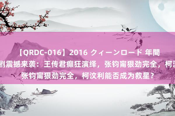 【QRDC-016】2016 クィーンロード 年間BEST10 暑期档新剧震撼来袭：王传君癫狂演绎，张钧甯狠劲完全，柯汶利能否成为救星？